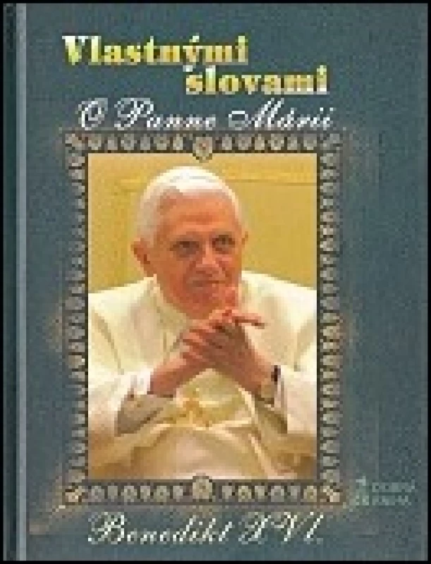 Benedikt XVI. - Vlastnými slovami o Panne Márii