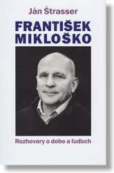František Mikloško - Rozhovory o dobe a ľuďoch