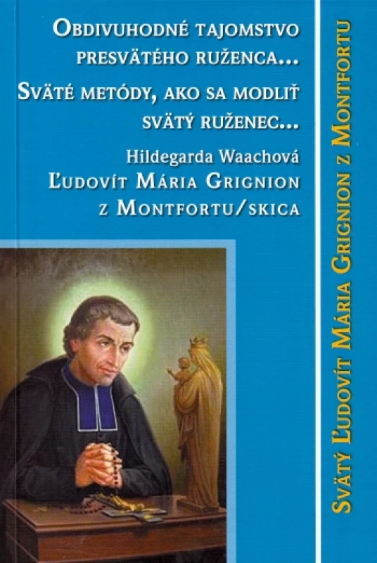 Obdivuhodné tajomstvo presvätého ruženca... Sväté metódy, ako sa modliť ruženec... Ľudovít Maria Grignion z Montfortu/s
