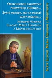 Obdivuhodné tajomstvo presvätého ruženca... Sväté metódy, ako sa modliť ruženec... Ľudovít Maria Grignion z Montfortu/s